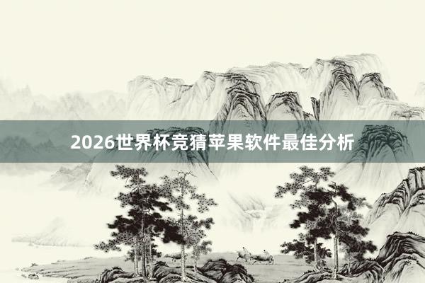 2026世界杯竞猜苹果软件最佳分析