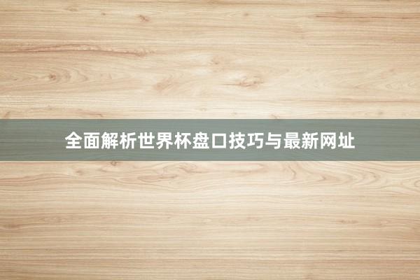 全面解析世界杯盘口技巧与最新网址