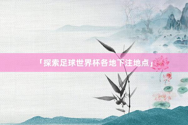 「探索足球世界杯各地下注地点」
